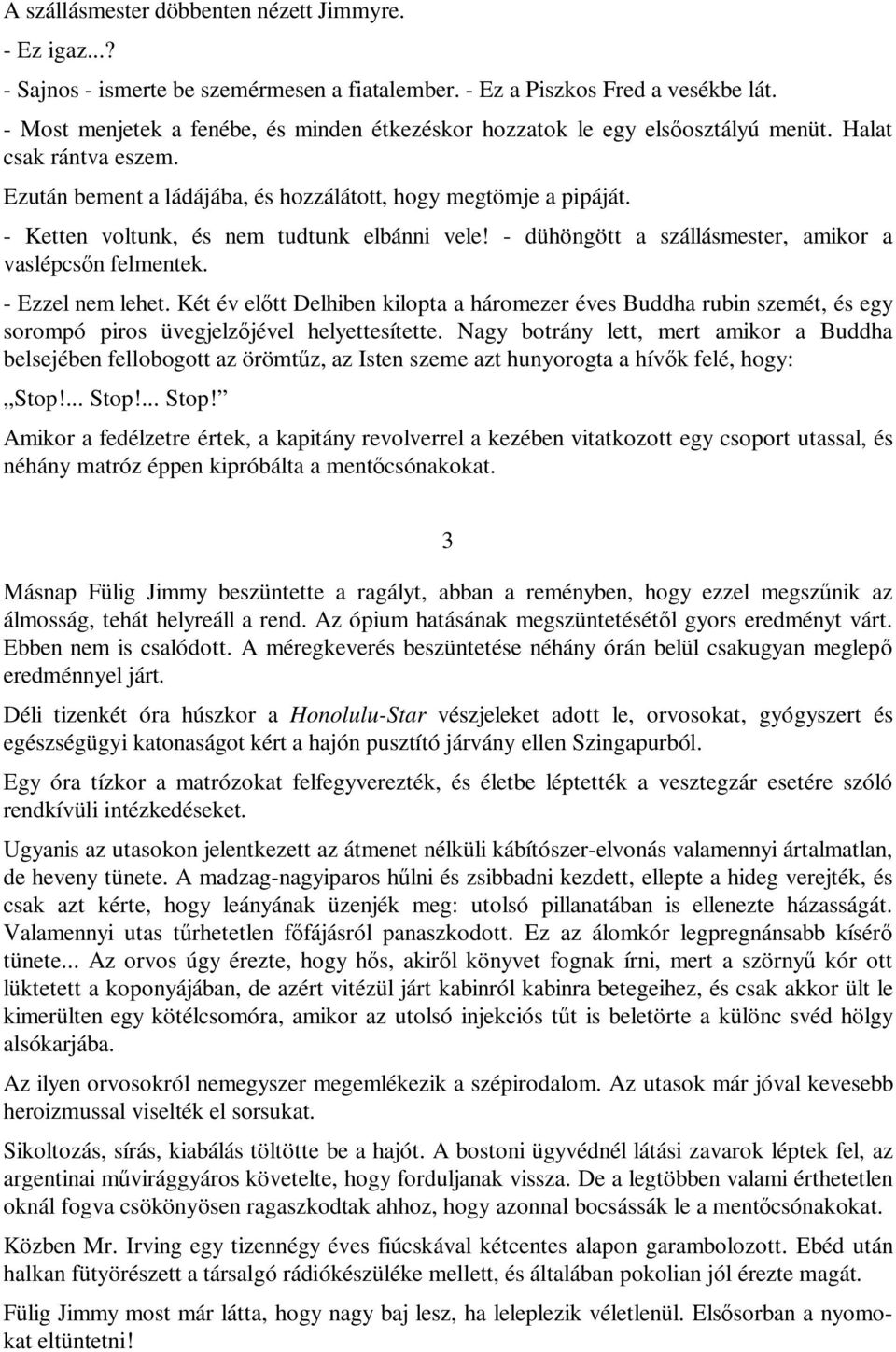- Ketten voltunk, és nem tudtunk elbánni vele! - dühöngött a szállásmester, amikor a vaslépcsőn felmentek. - Ezzel nem lehet.