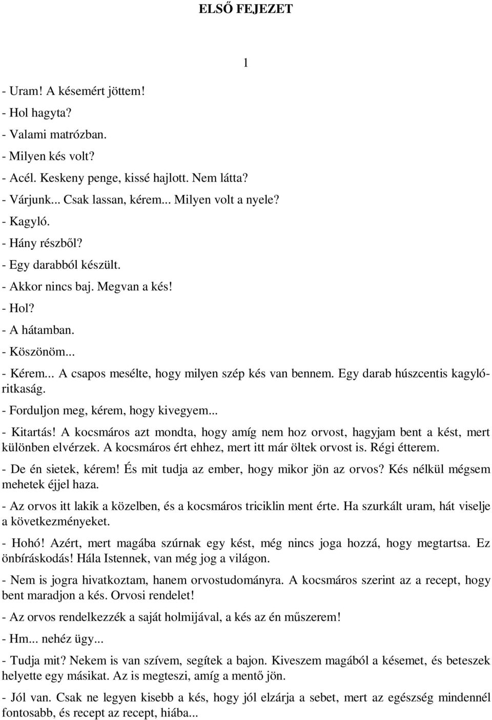 Egy darab húszcentis kagylóritkaság. - Forduljon meg, kérem, hogy kivegyem... - Kitartás! A kocsmáros azt mondta, hogy amíg nem hoz orvost, hagyjam bent a kést, mert különben elvérzek.