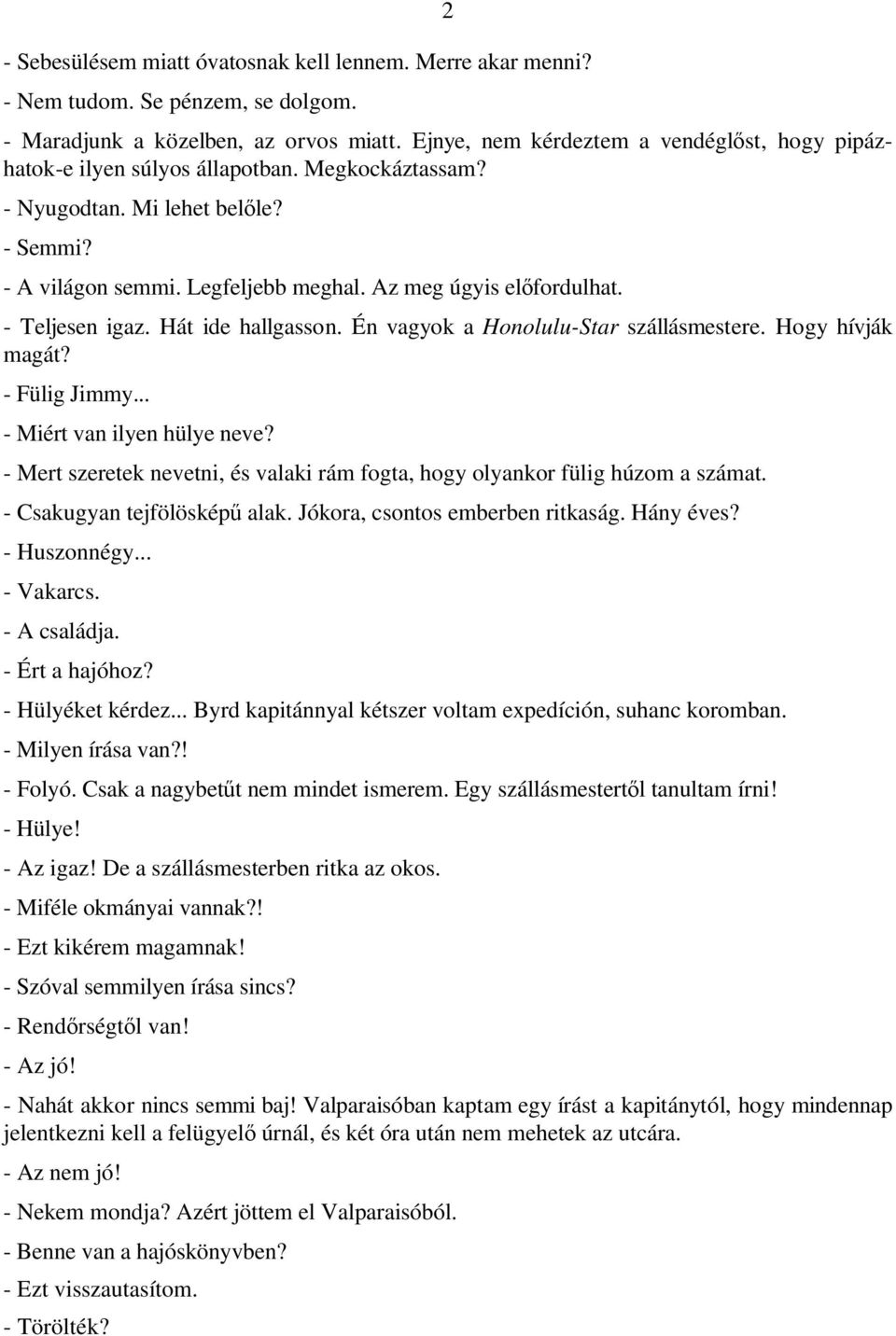 - Teljesen igaz. Hát ide hallgasson. Én vagyok a Honolulu-Star szállásmestere. Hogy hívják magát? - Fülig Jimmy... - Miért van ilyen hülye neve?