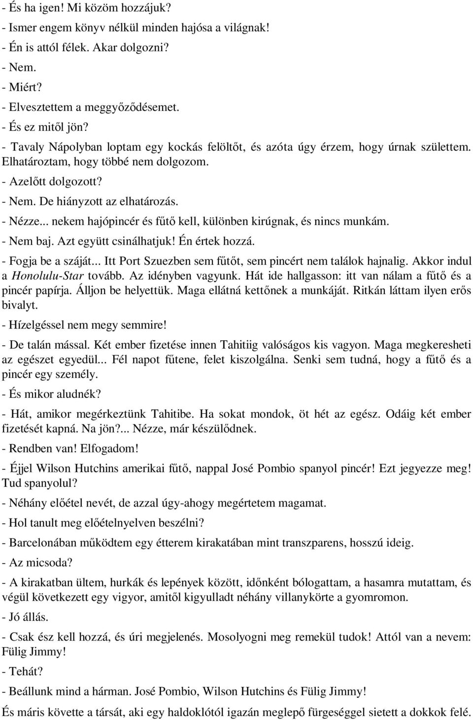 .. nekem hajópincér és fűtő kell, különben kirúgnak, és nincs munkám. - Nem baj. Azt együtt csinálhatjuk! Én értek hozzá. - Fogja be a száját.