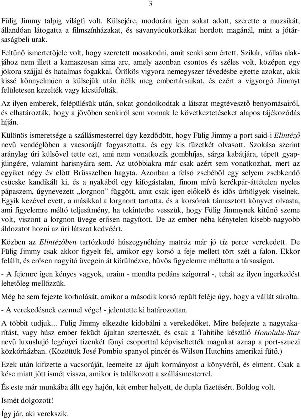 Szikár, vállas alakjához nem illett a kamaszosan sima arc, amely azonban csontos és széles volt, középen egy jókora szájjal és hatalmas fogakkal.