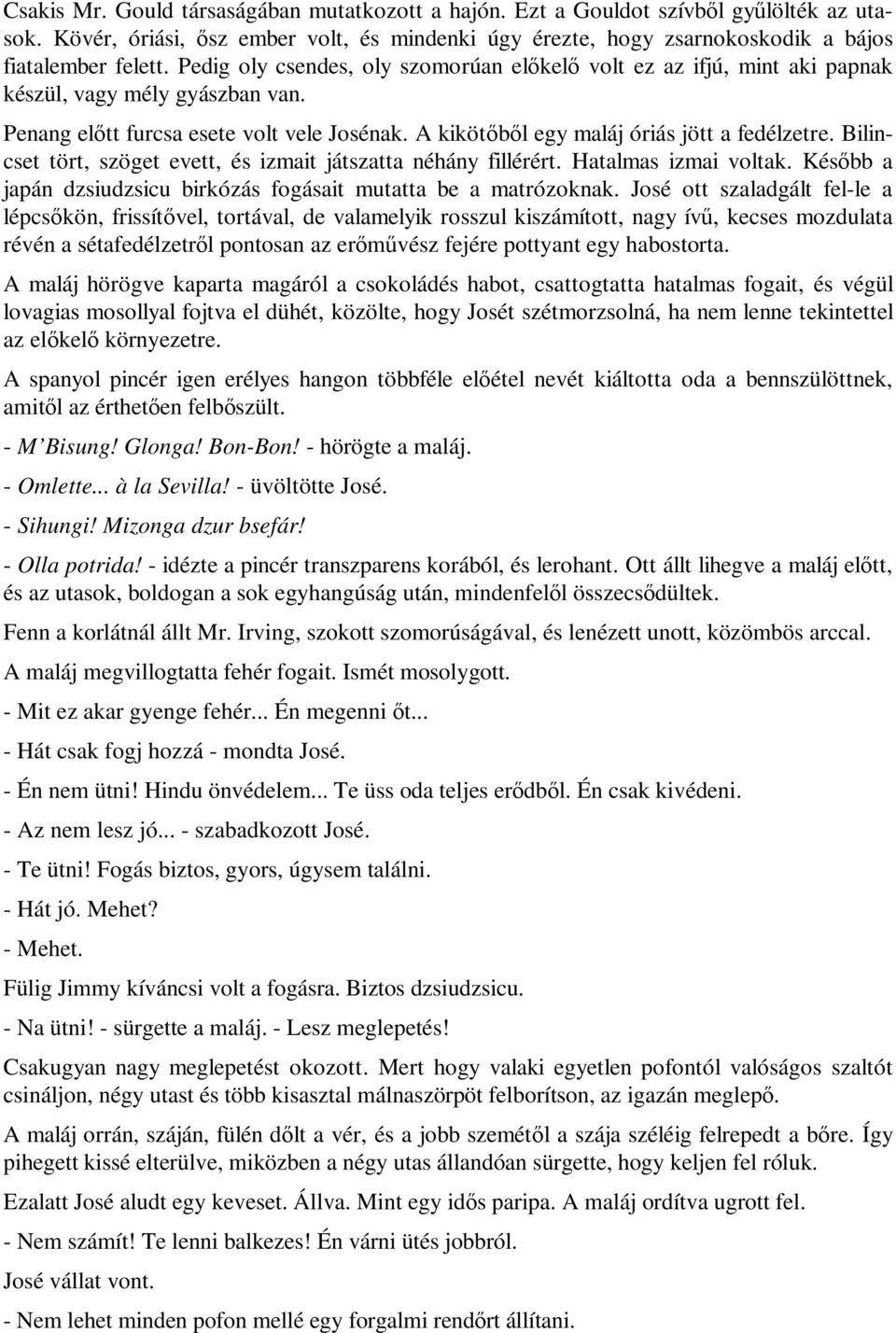 Bilincset tört, szöget evett, és izmait játszatta néhány fillérért. Hatalmas izmai voltak. Később a japán dzsiudzsicu birkózás fogásait mutatta be a matrózoknak.