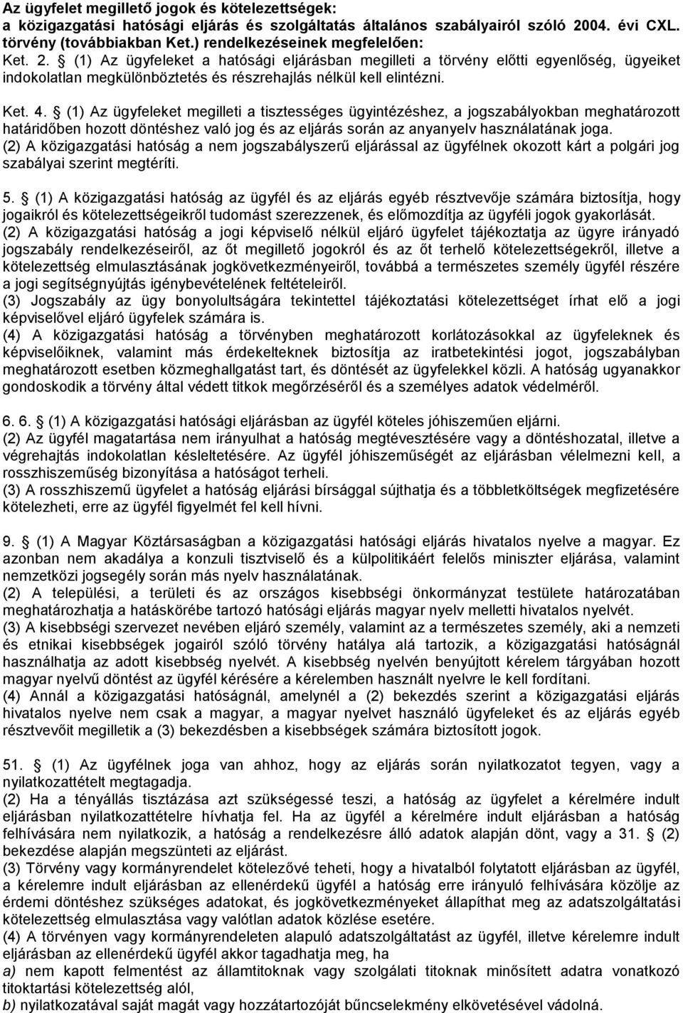 Ket. 4. (1) Az ügyfeleket megilleti a tisztességes ügyintézéshez, a jogszabályokban meghatározott határidőben hozott döntéshez való jog és az eljárás során az anyanyelv használatának joga.