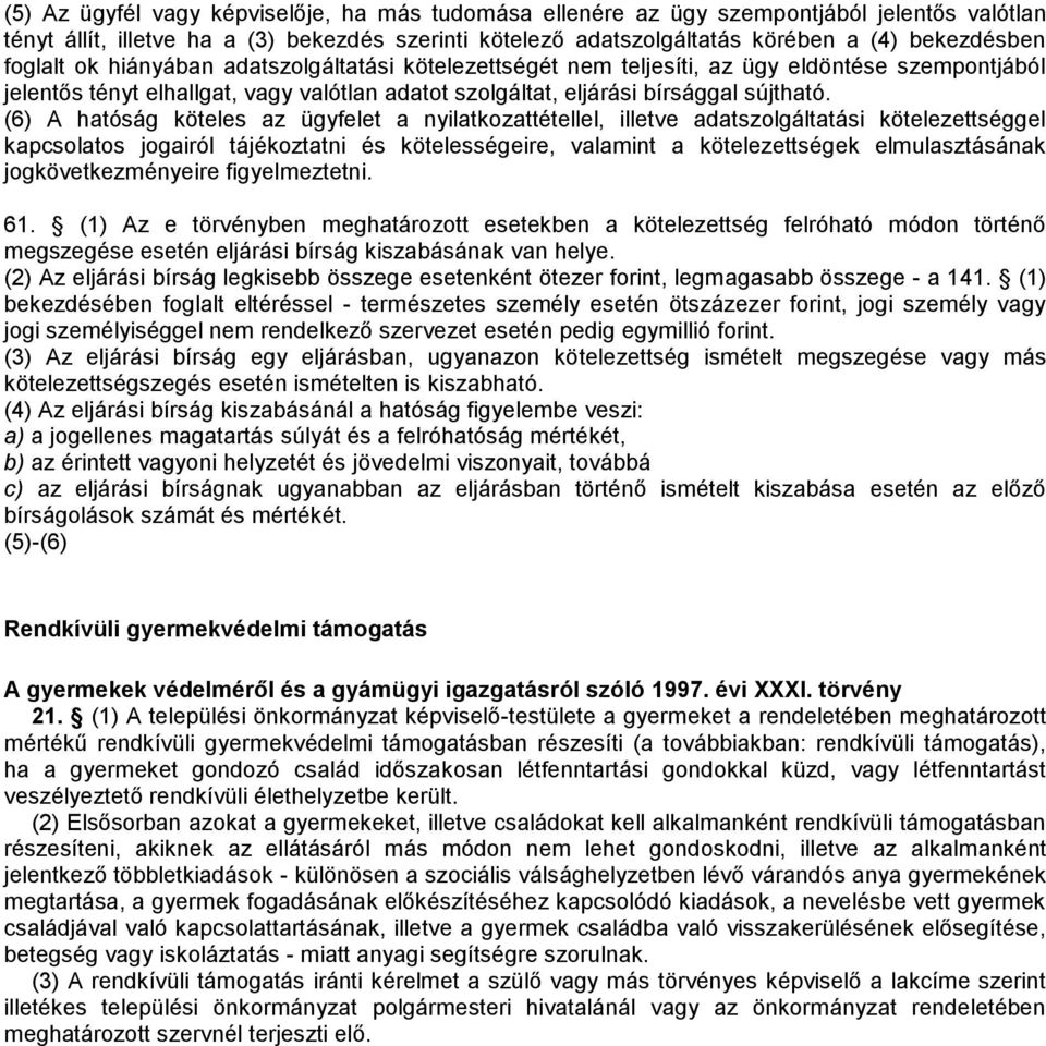 (6) A hatóság köteles az ügyfelet a nyilatkozattétellel, illetve adatszolgáltatási kötelezettséggel kapcsolatos jogairól tájékoztatni és kötelességeire, valamint a kötelezettségek elmulasztásának