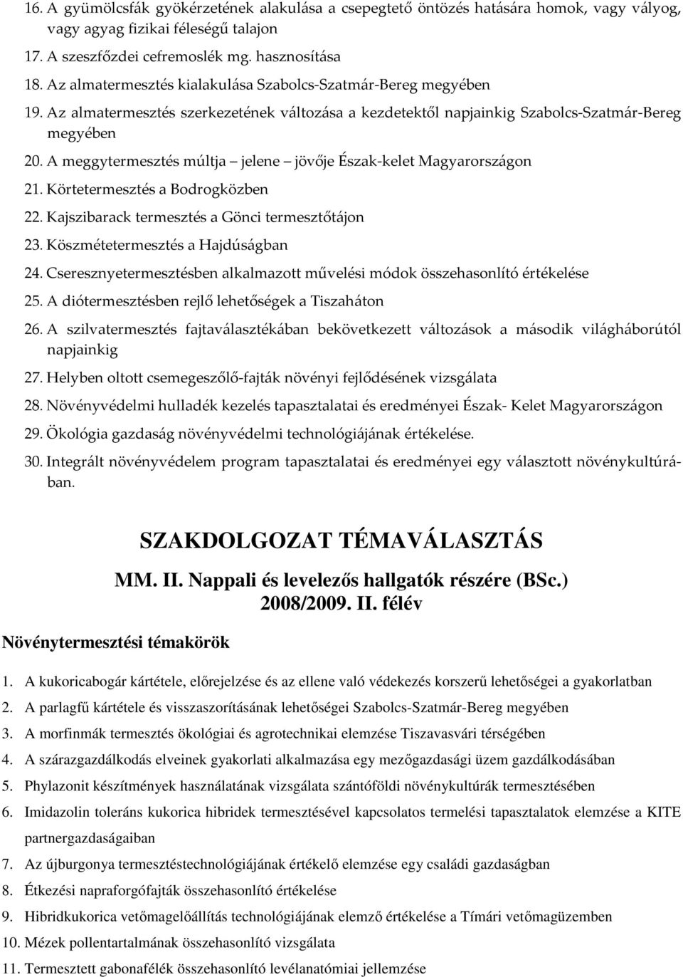 A meggytermesztés múltja jelene jövője Észak-kelet Magyarországon 21. Körtetermesztés a Bodrogközben 22. Kajszibarack termesztés a Gönci termesztőtájon 23. Köszmétetermesztés a Hajdúságban 24.