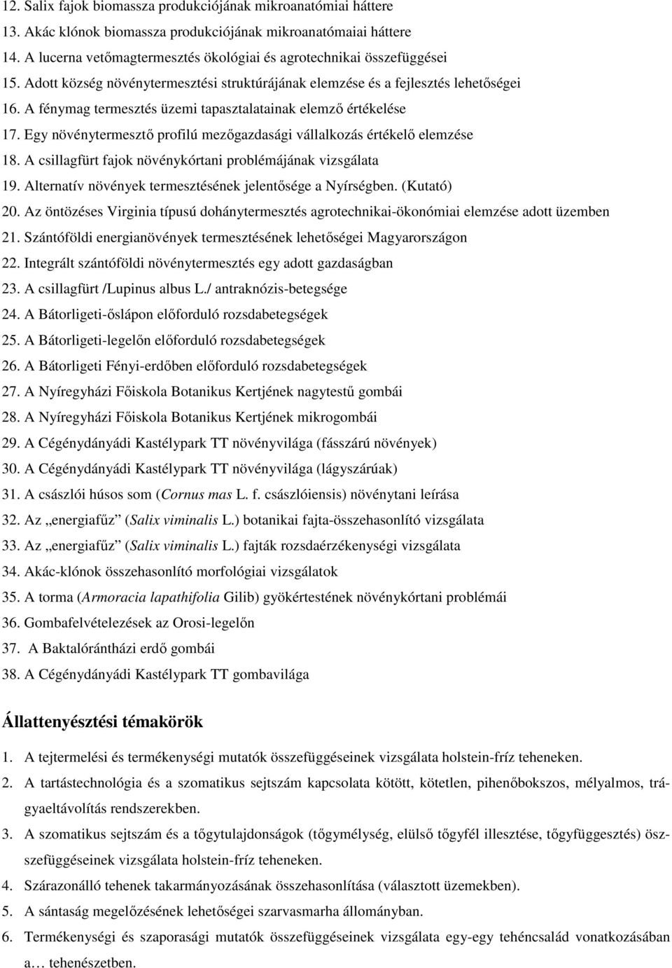 A fénymag termesztés üzemi tapasztalatainak elemző értékelése 17. Egy növénytermesztő profilú mezőgazdasági vállalkozás értékelő elemzése 18.