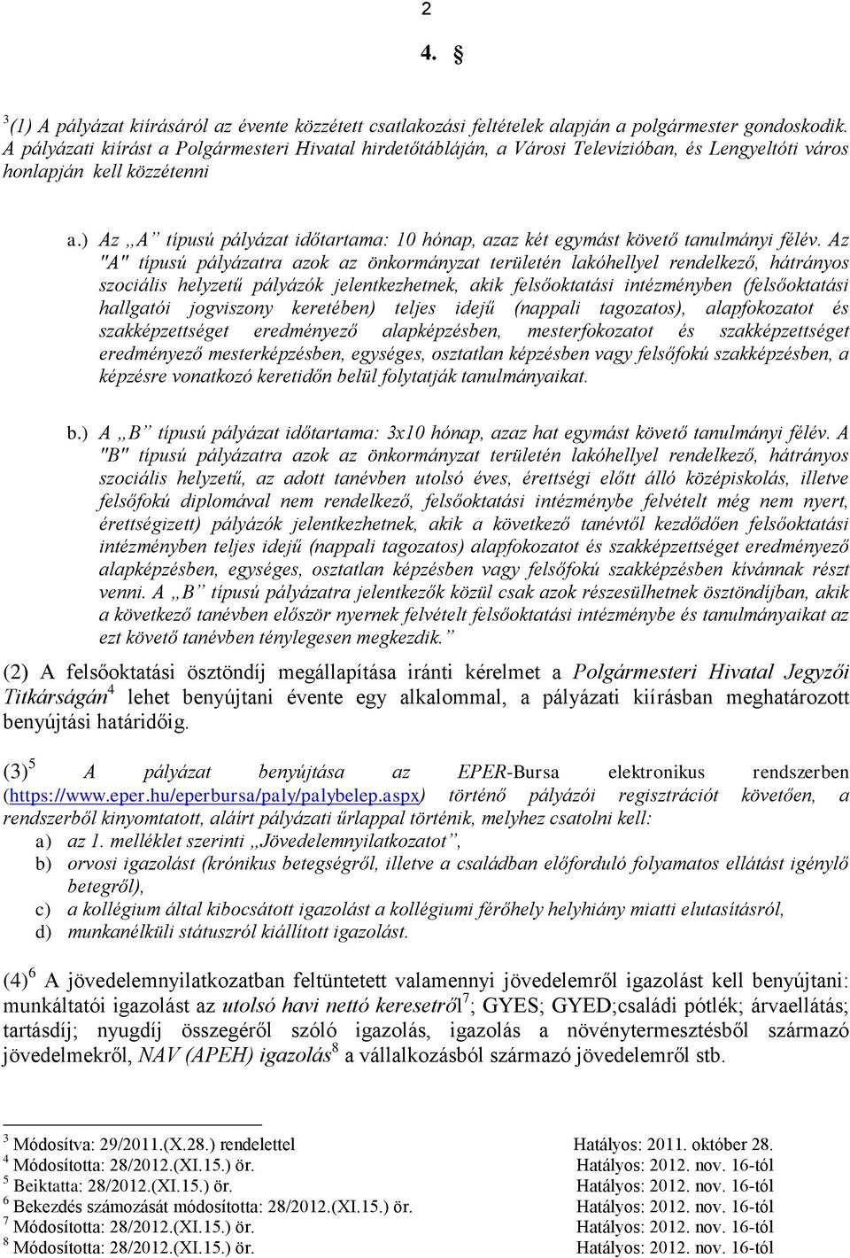 ) Az A típusú pályázat időtartama: 10 hónap, azaz két egymást követő tanulmányi félév.