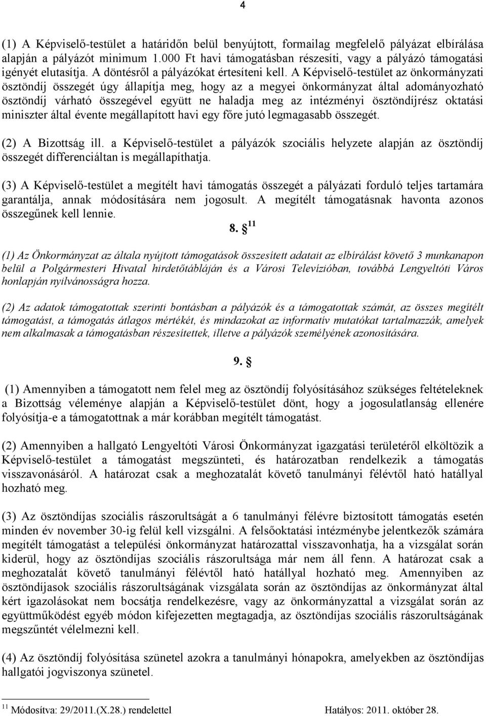 A Képviselő-testület az önkormányzati ösztöndíj összegét úgy állapítja meg, hogy az a megyei önkormányzat által adományozható ösztöndíj várható összegével együtt ne haladja meg az intézményi