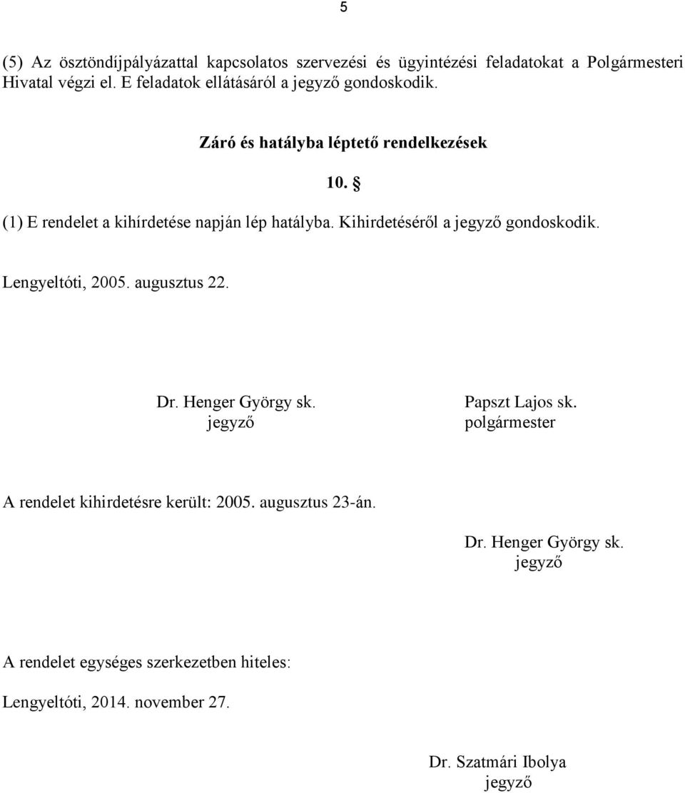 Kihirdetéséről a jegyző gondoskodik. Lengyeltóti, 2005. augusztus 22. Dr. Henger György sk. jegyző Papszt Lajos sk.