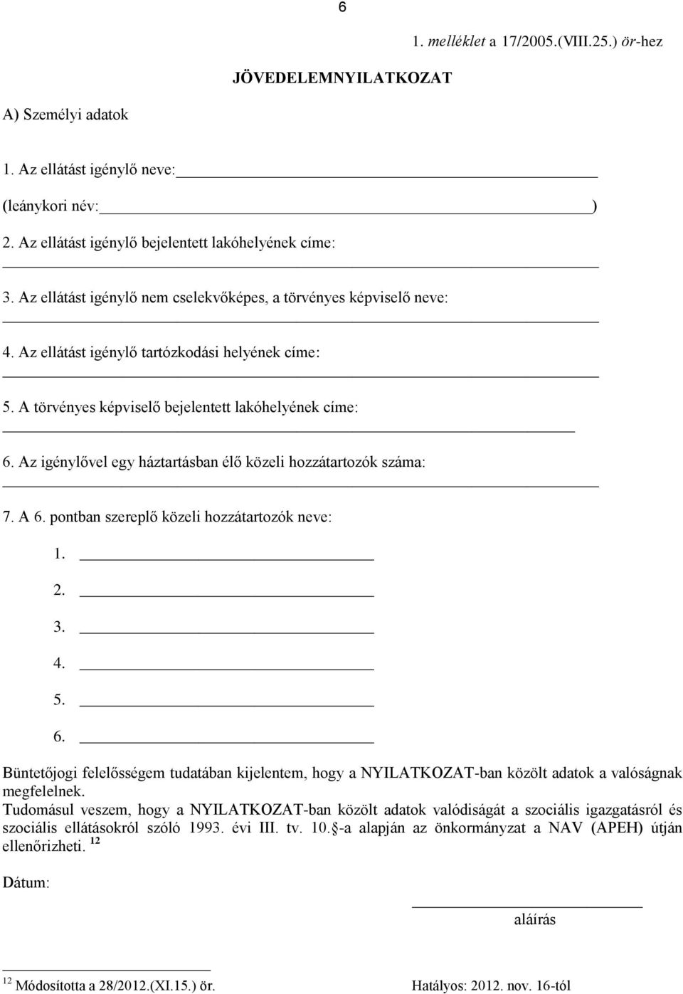 Az igénylővel egy háztartásban élő közeli hozzátartozók száma: 7. A 6. pontban szereplő közeli hozzátartozók neve: 1. 2. 3. 4. 5. 6. Büntetőjogi felelősségem tudatában kijelentem, hogy a NYILATKOZAT-ban közölt adatok a valóságnak megfelelnek.