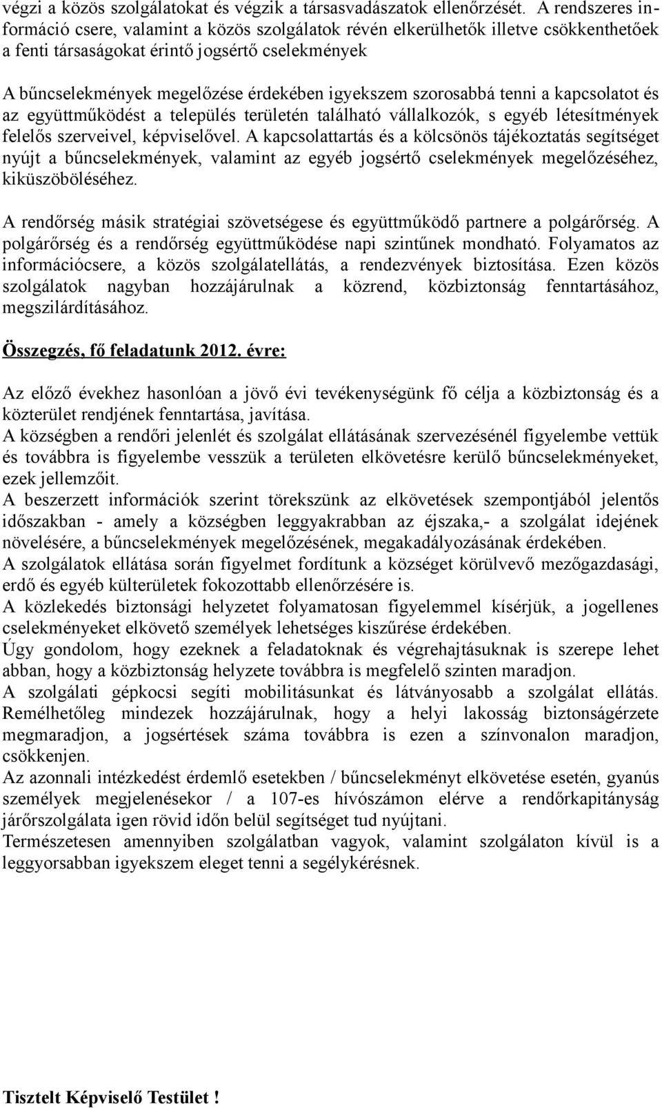 igyekszem szorosabbá tenni a kapcsolatot és az együttműködést a település területén található vállalkozók, s egyéb létesítmények felelős szerveivel, képviselővel.