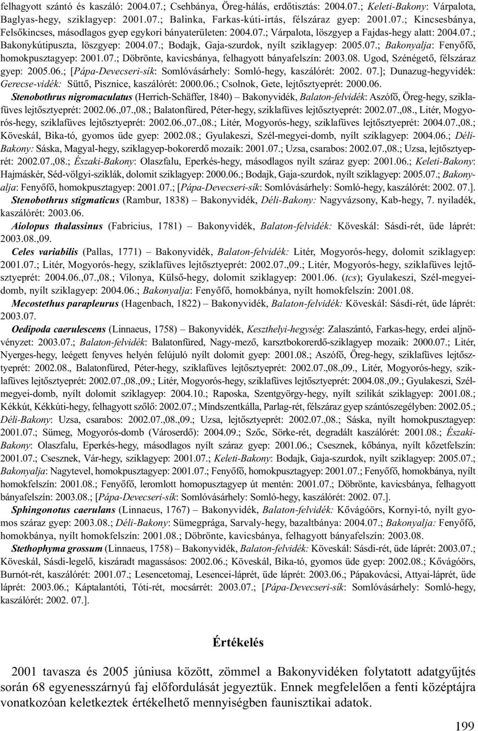08. Ugod, Szénégetõ, félszáraz gyep: 2005.06.; [Pápa-Devecseri-sík: Somlóvásárhely: Somló-hegy, kaszálórét: 2002. 07.]; Dunazug-hegyvidék: Gerecse-vidék: Süttõ, Pisznice, kaszálórét: 2000.06.; Csolnok, Gete, lejtõsztyeprét: 2000.