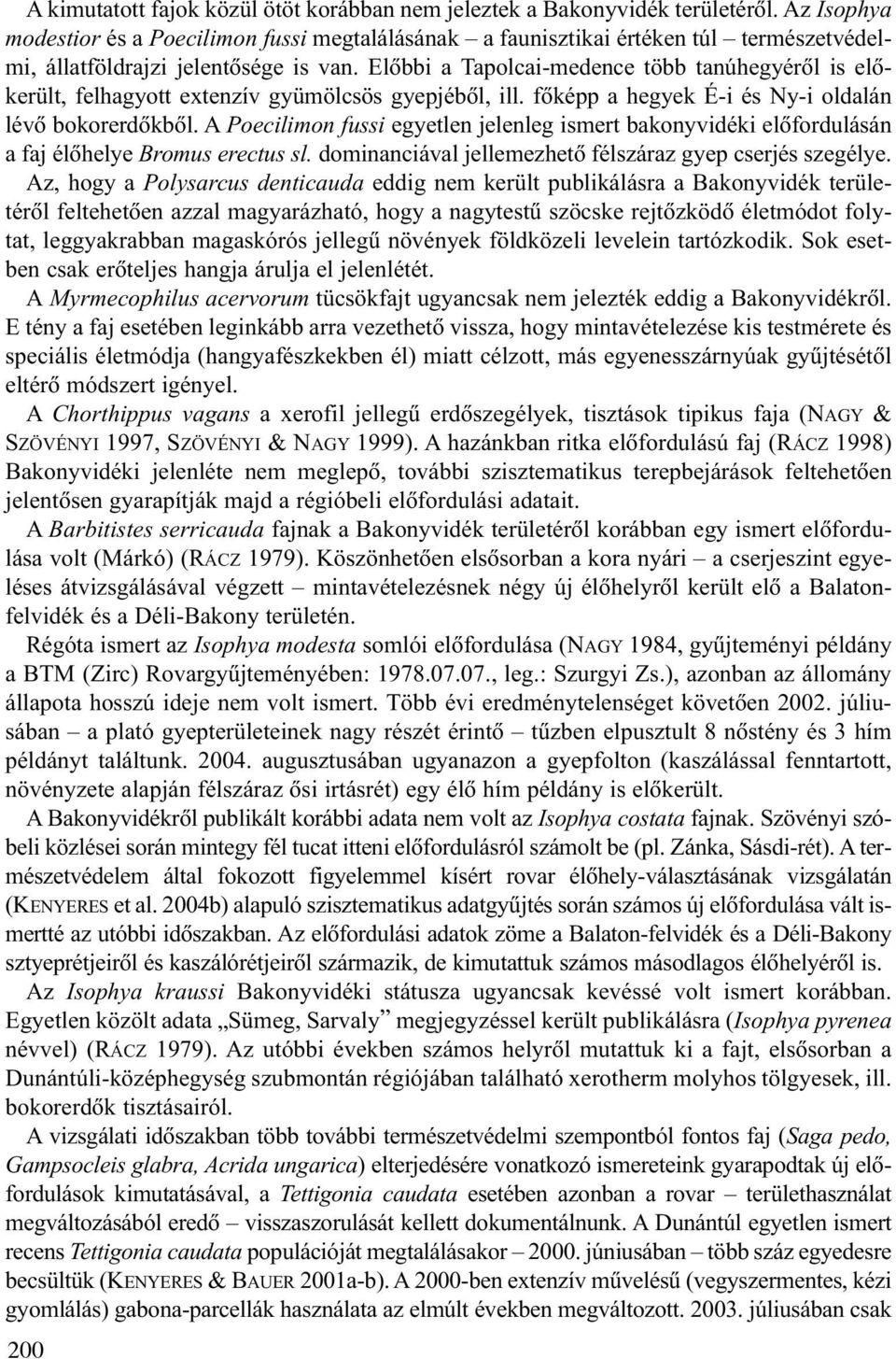 Elõbbi a Tapolcai-medence több tanúhegyérõl is elõkerült, felhagyott extenzív gyümölcsös gyepjébõl, ill. fõképp a hegyek É-i és Ny-i oldalán lévõ bokorerdõkbõl.