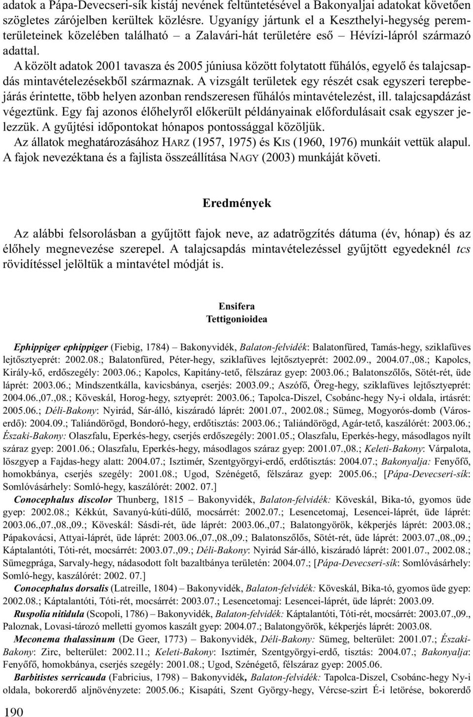 A közölt adatok 2001 tavasza és 2005 júniusa között folytatott fûhálós, egyelõ és talajcsapdás mintavételezésekbõl származnak.