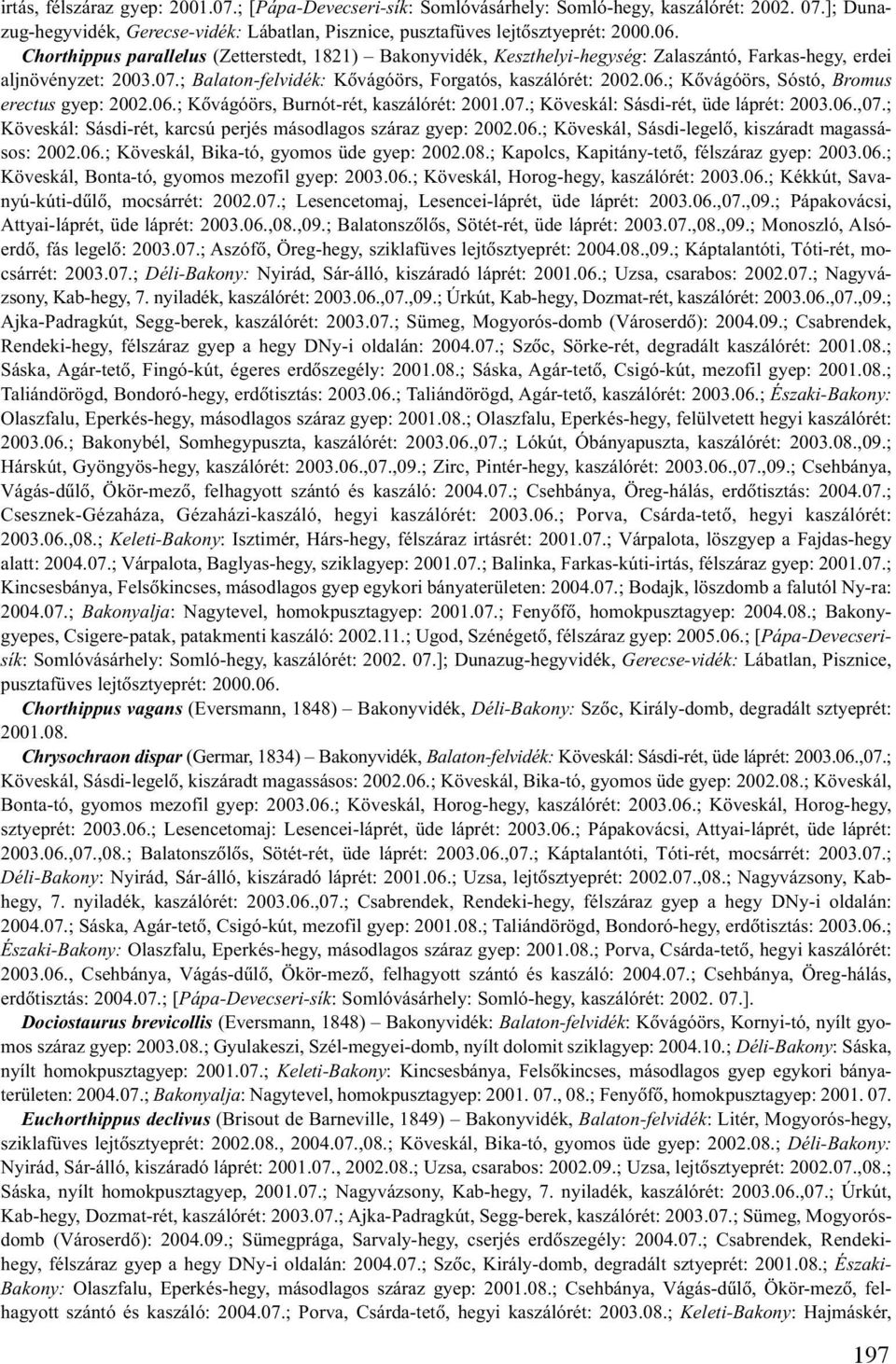 ; Kõvágóörs, Sóstó, Bromus erectus gyep: 2002.06.; Kõvágóörs, Burnót-rét, kaszálórét: 2001.07.; Köveskál: Sásdi-rét, üde láprét: 2003.06.,07.