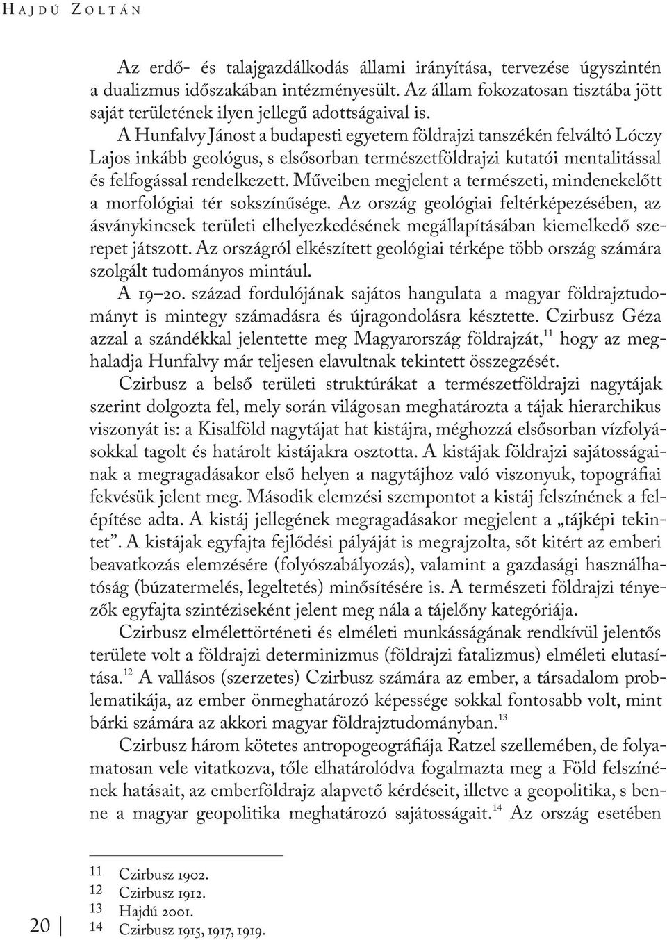 A Hunfalvy Jánost a budapesti egyetem földrajzi tanszékén felváltó Lóczy Lajos inkább geológus, s elsősorban természetföldrajzi kutatói mentalitással és felfogással rendelkezett.