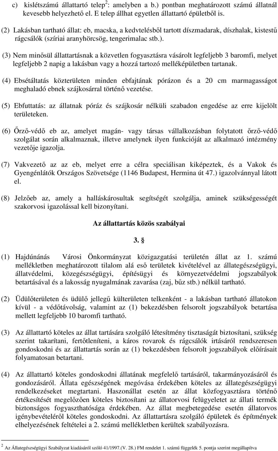 (4) Ebsétáltatás közterületen minden ebfajtának pórázon és a 20 cm marmagasságot meghaladó ebnek szájkosárral történı vezetése.