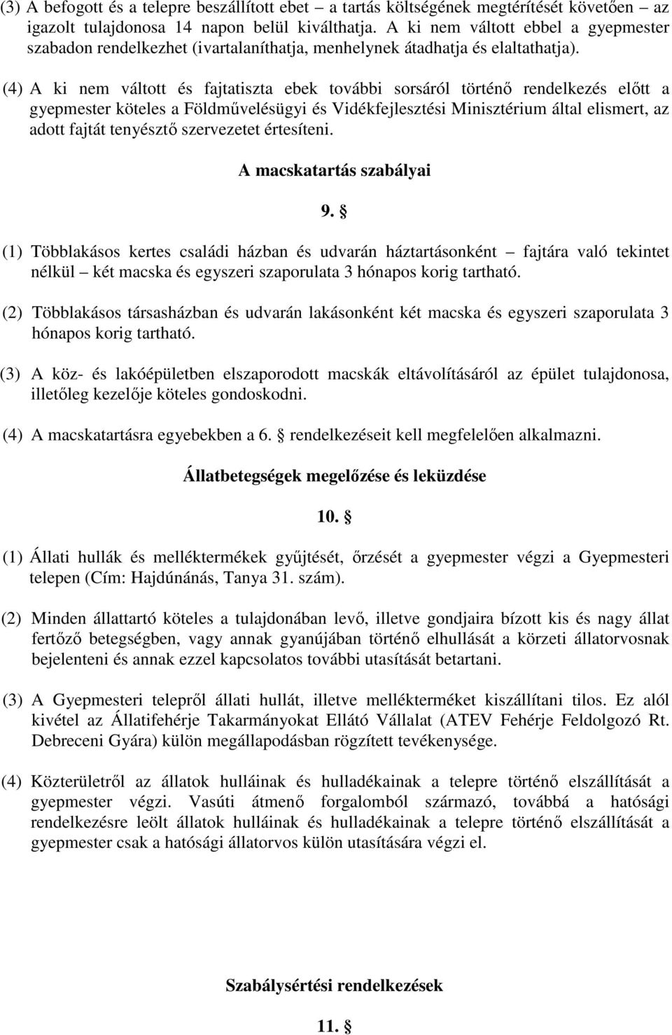 (4) A ki nem váltott és fajtatiszta ebek további sorsáról történı rendelkezés elıtt a gyepmester köteles a Földmővelésügyi és Vidékfejlesztési Minisztérium által elismert, az adott fajtát tenyésztı