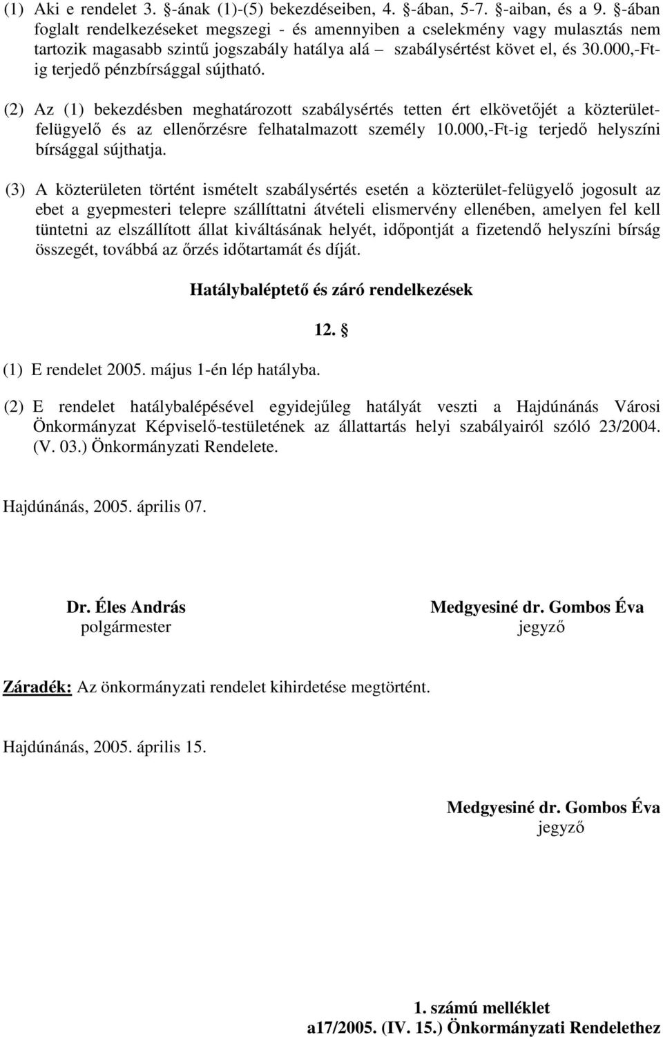 000,-Ftig terjedı pénzbírsággal sújtható. (2) Az (1) bekezdésben meghatározott szabálysértés tetten ért elkövetıjét a közterületfelügyelı és az ellenırzésre felhatalmazott személy 10.