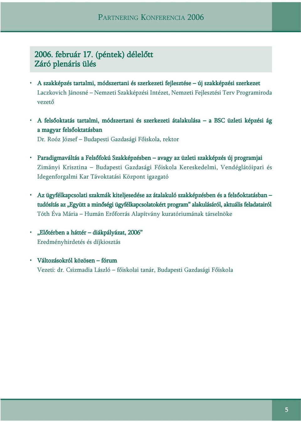 Programiroda vezetõ A felsõoktatás tartalmi, módszertani és szerkezeti átalakulása a BSC üzleti képzési ág a magyar felsõoktatásban Dr.