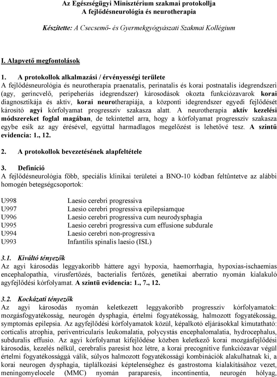 károsodások okozta funkciózavarok korai diagnosztikája és aktív, korai neurotherapiája, a központi idegrendszer egyedi fejlődését károsító agyi kórfolyamat progresszív szakasza alatt.