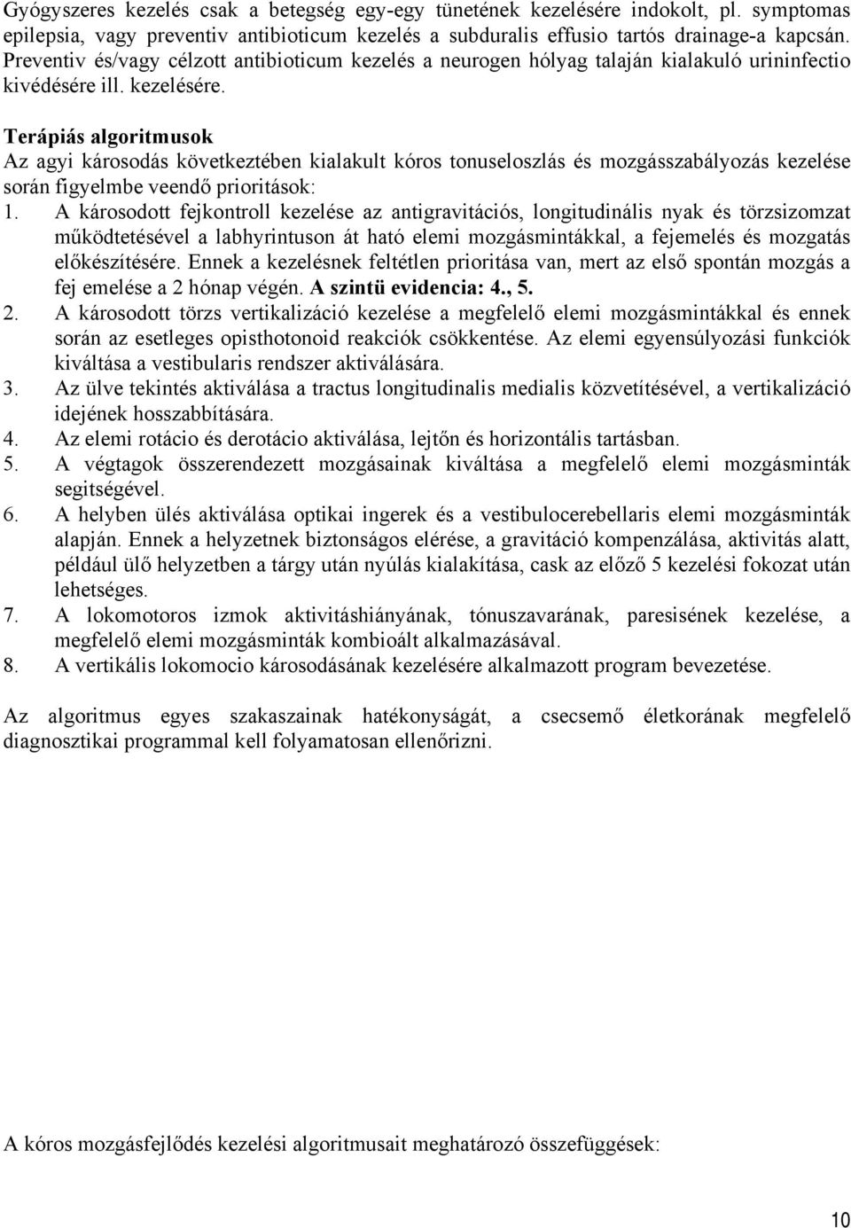 Terápiás algoritmusok Az agyi károsodás következtében kialakult kóros tonuseloszlás és mozgásszabályozás kezelése során figyelmbe veendő prioritások: 1.