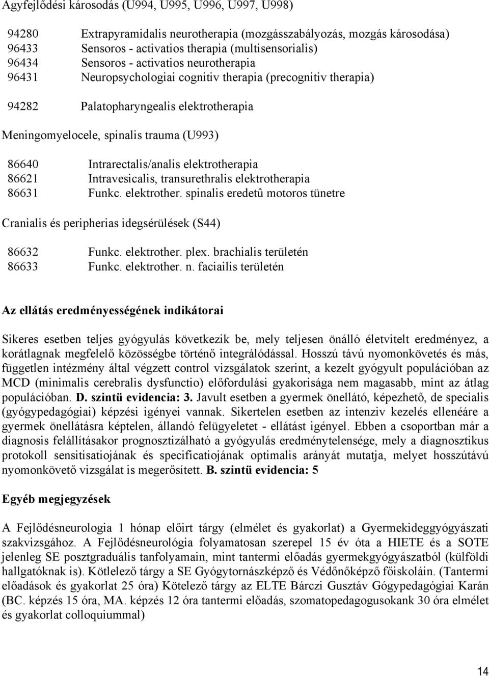 Intrarectalis/analis elektrotherapia 86621 Intravesicalis, transurethralis elektrotherapia 86631 Funkc. elektrother. spinalis eredetû motoros tünetre Cranialis és peripherias idegsérülések (S44) 86632 Funkc.