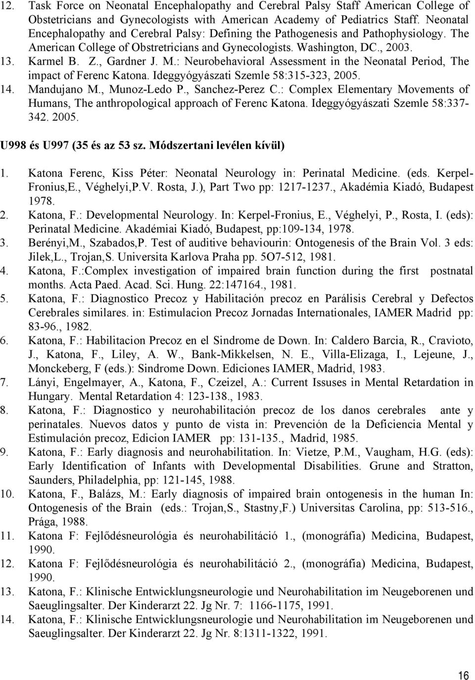 M.: Neurobehavioral Assessment in the Neonatal Period, The impact of Ferenc Katona. Ideggyógyászati Szemle 58:315-323, 2005. 14. Mandujano M., Munoz-Ledo P., Sanchez-Perez C.