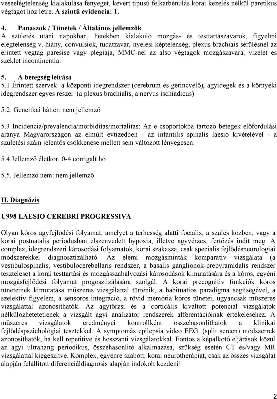 hiány, convulsiok, tudatzavar, nyelési képtelenség, plexus brachiais sérülésnél az érintett végtag paresise vagy plegiája, MMC-nél az also végtagok mozgászavara, vizelet és széklet incontinentia. 5.