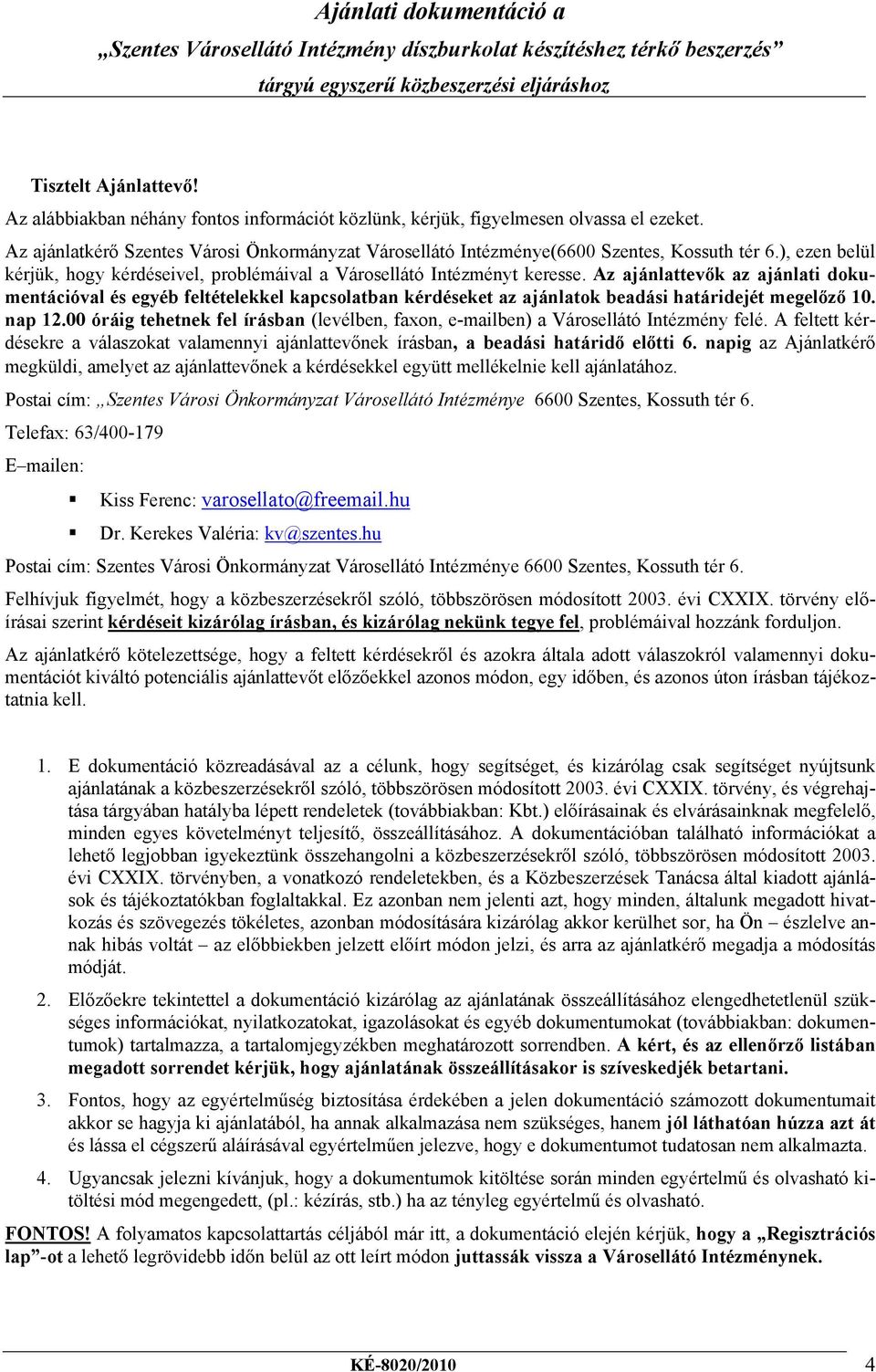 Az ajánlattevők az ajánlati dokumentációval és egyéb feltételekkel kapcsolatban kérdéseket az ajánlatok beadási határidejét megelőző 10. nap 12.