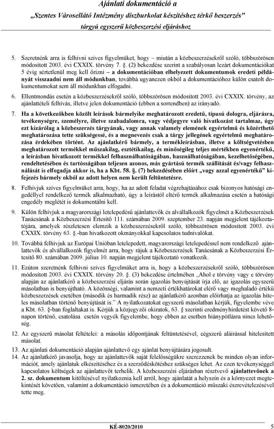 ugyanezen okból a dokumentációhoz külön csatolt dokumentumokat sem áll módunkban elfogadni. 6. Ellentmondás esetén a közbeszerzésekről szóló, többszörösen módosított 2003. évi CXXIX.