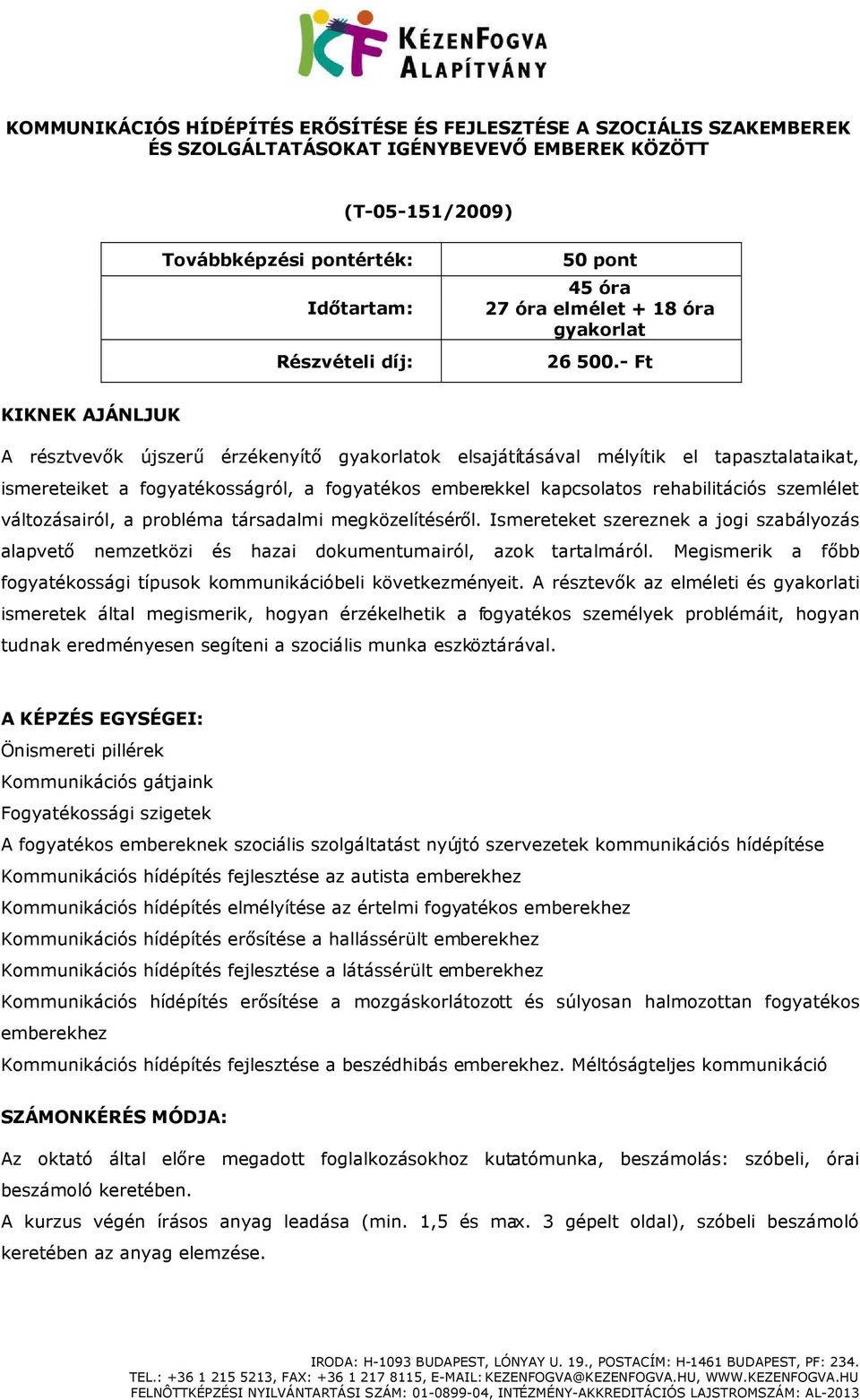 szemlélet változásairól, a probléma társadalmi megközelítéséről. Ismereteket szereznek a jogi szabályozás alapvető nemzetközi és hazai dokumentumairól, azok tartalmáról.