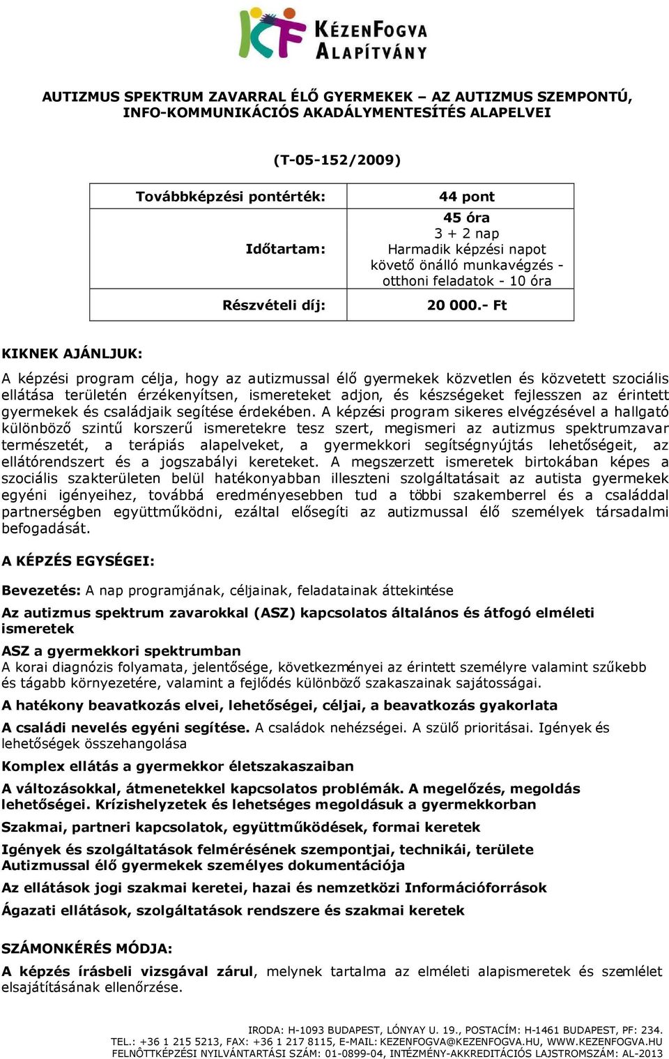 - Ft A képzési program célja, hogy az autizmussal élő gyermekek közvetlen és közvetett szociális ellátása területén érzékenyítsen, ismereteket adjon, és készségeket fejlesszen az érintett gyermekek