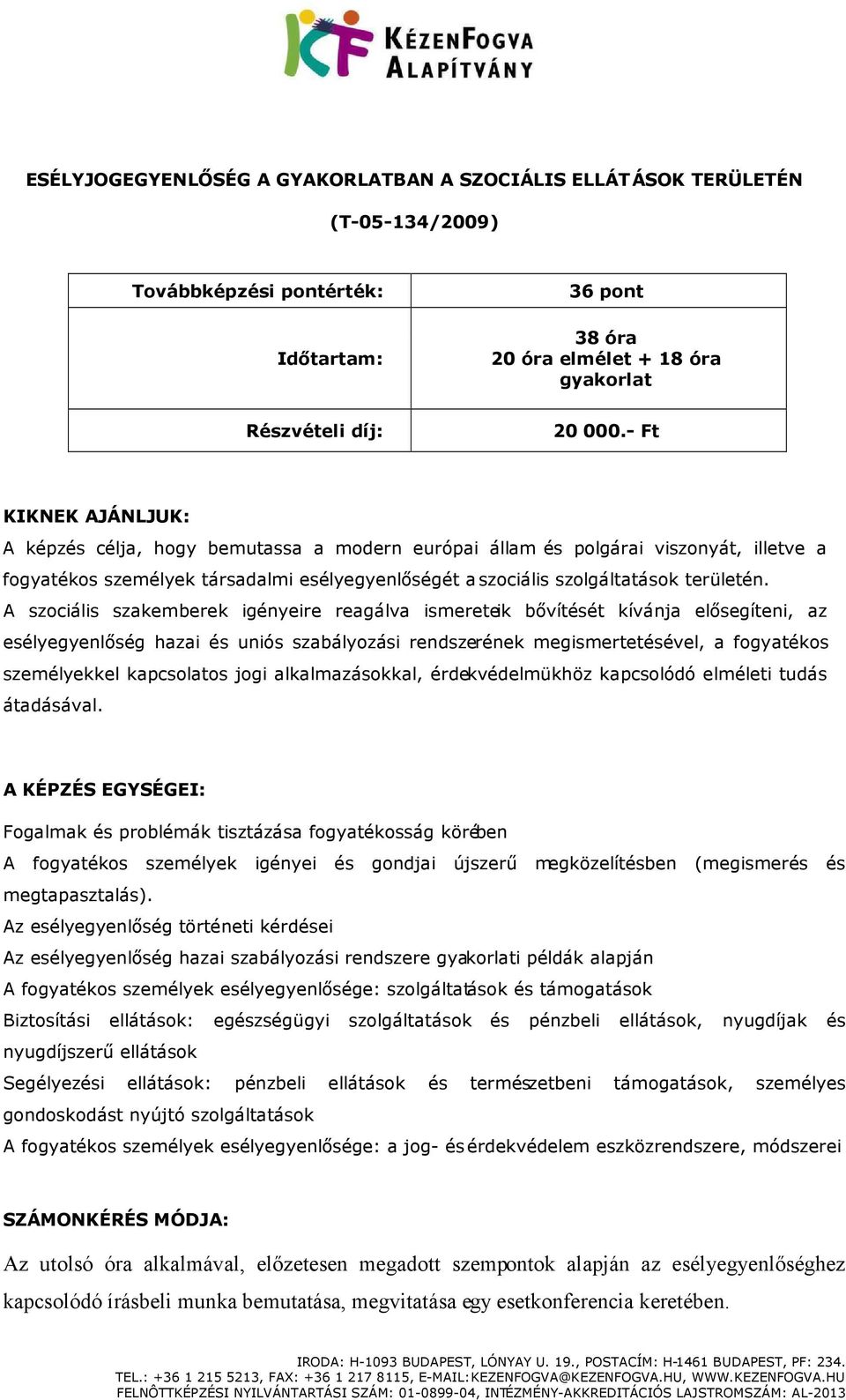 A szociális szakemberek igényeire reagálva ismereteik bővítését kívánja elősegíteni, az esélyegyenlőség hazai és uniós szabályozási rendszerének megismertetésével, a fogyatékos személyekkel