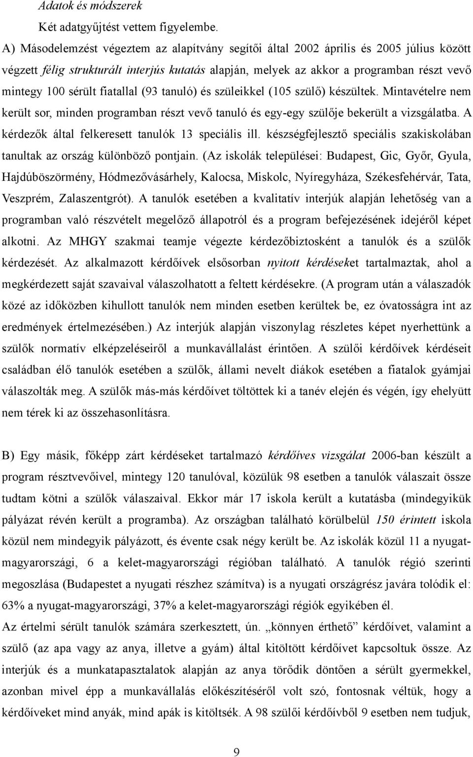 fiatallal (93 tanuló) és szüleikkel (105 szülő) készültek. Mintavételre nem került sor, minden programban részt vevő tanuló és egy-egy szülője bekerült a vizsgálatba.