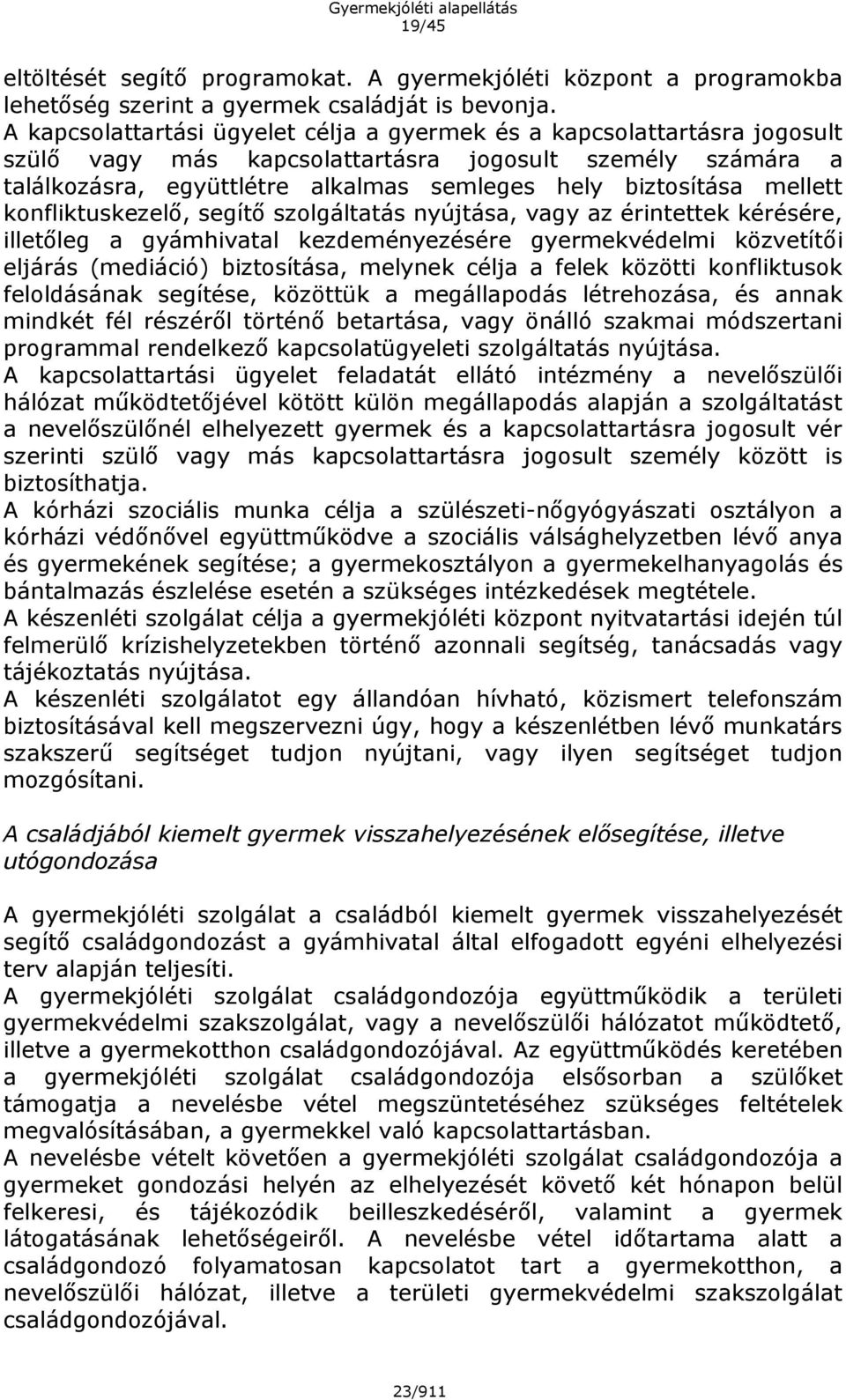 mellett konfliktuskezelő, segítő szolgáltatás nyújtása, vagy az érintettek kérésére, illetőleg a gyámhivatal kezdeményezésére gyermekvédelmi közvetítői eljárás (mediáció) biztosítása, melynek célja a