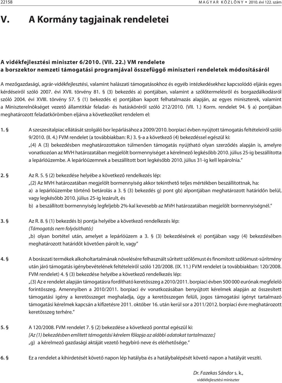 intézkedésekhez kapcsolódó eljárás egyes kérdéseirõl szóló 2007. évi XVII. törvény 81. (3) bekezdés a) pontjában, valamint a szõlõtermelésrõl és borgazdálkodásról szóló 2004. évi XVIII. törvény 57.