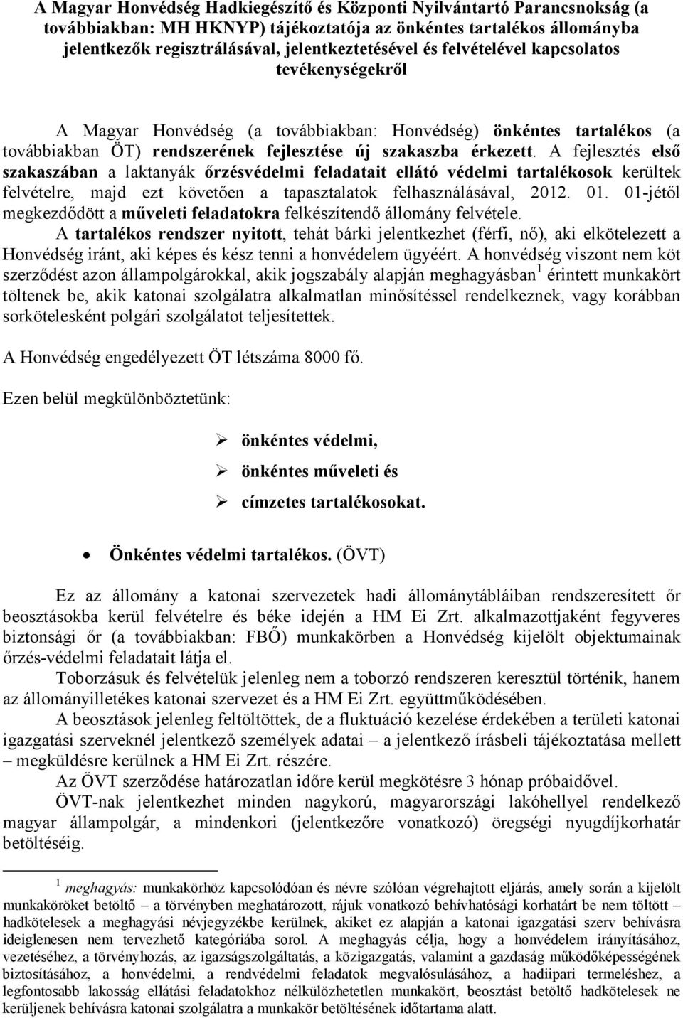A fejlesztés elsı szakaszában a laktanyák ırzésvédelmi feladatait ellátó védelmi tartalékosok kerültek felvételre, majd ezt követıen a tapasztalatok felhasználásával, 2012. 01.