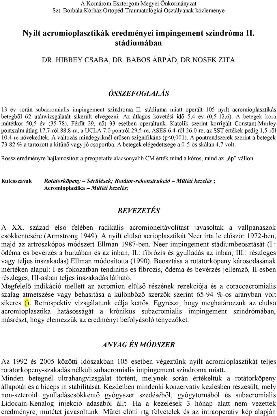 Az átlagos követési idő,4 év (0,12,6). A betegek kora műtétkor 0, év (38). Férfit 29, nőt 33 esetben operáltunk.