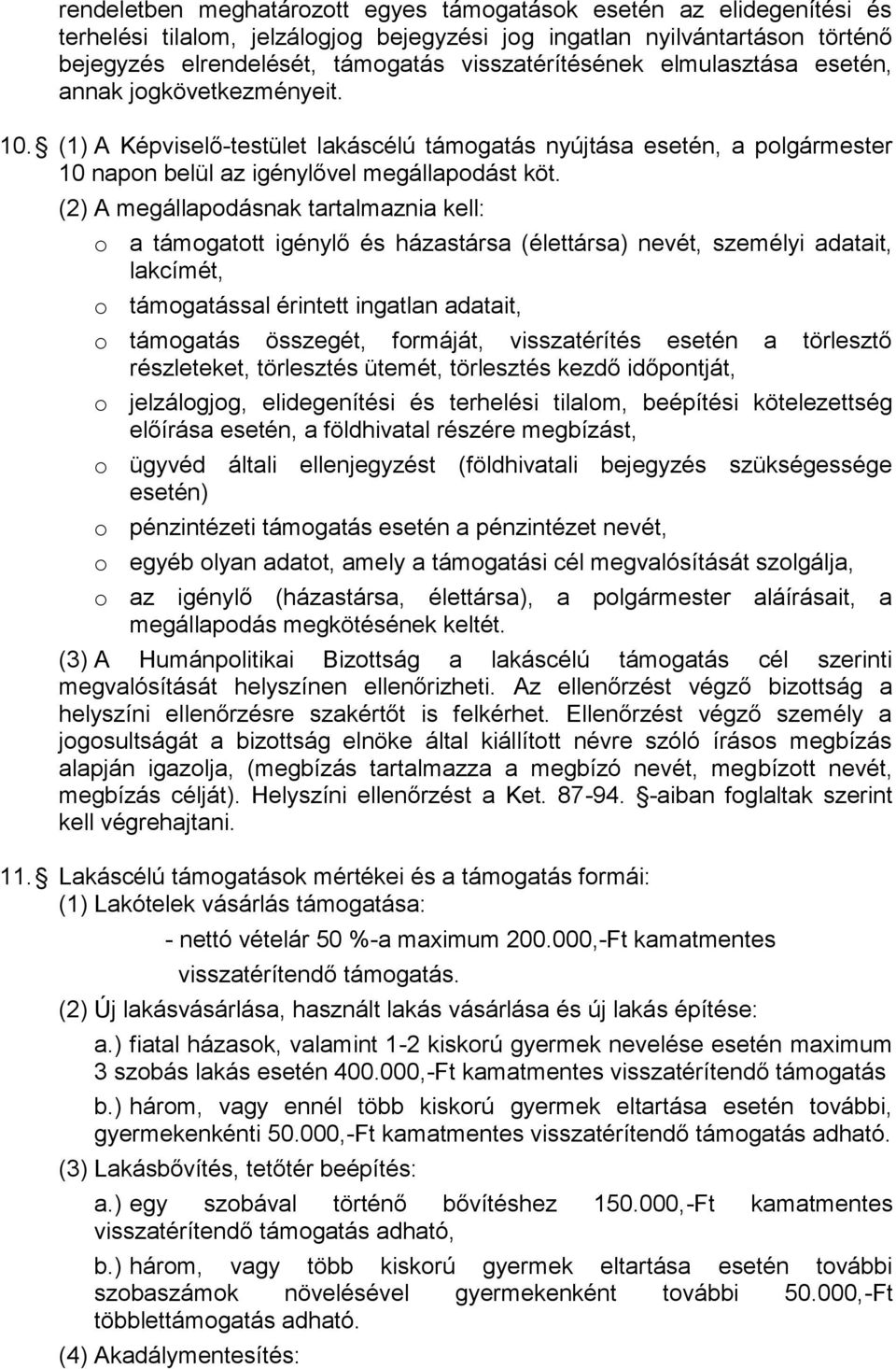 (2) A megállapodásnak tartalmaznia kell: o a támogatott igénylő és házastársa (élettársa) nevét, személyi adatait, lakcímét, o támogatással érintett ingatlan adatait, o támogatás összegét, formáját,