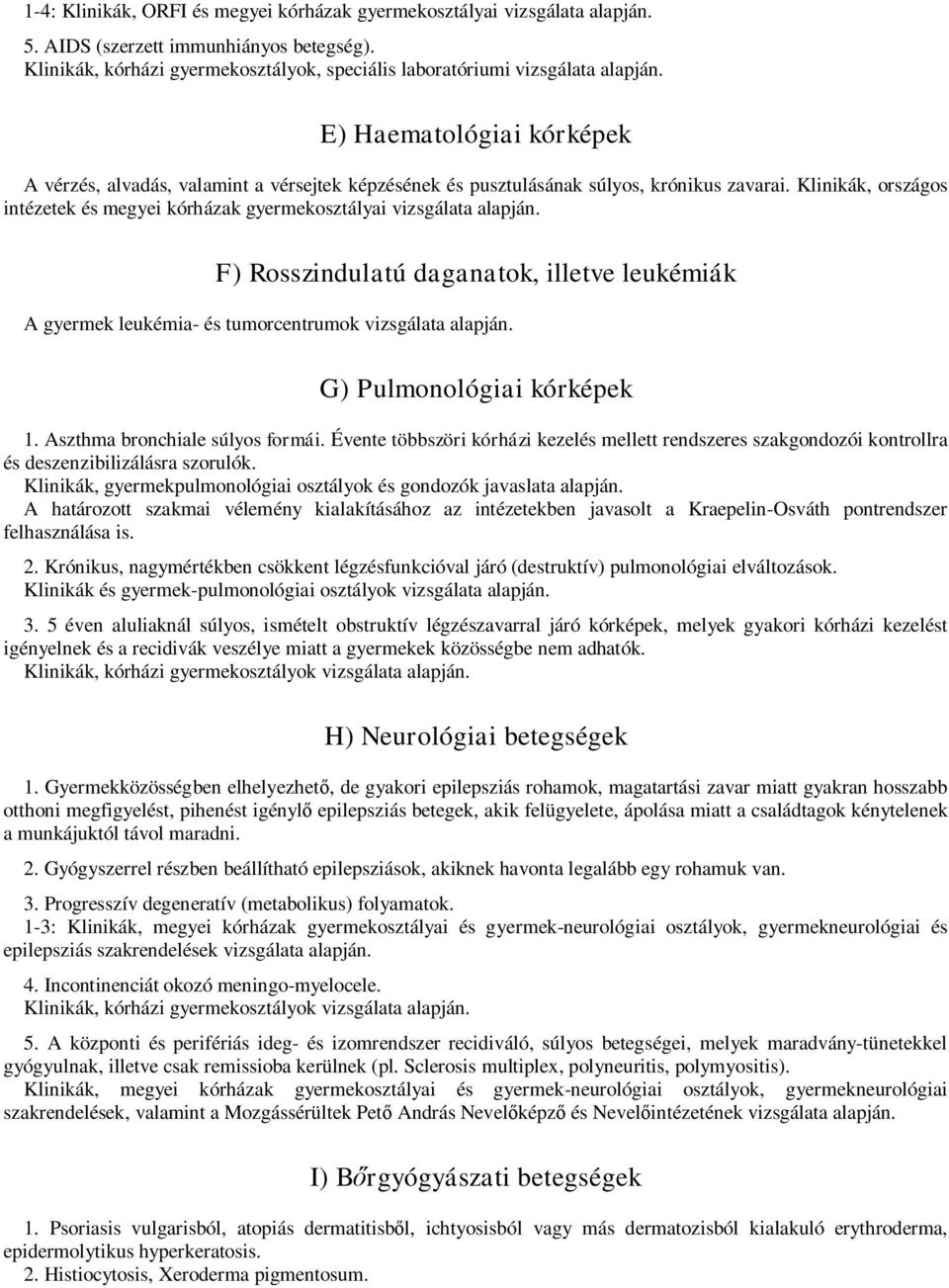 Klinikák, országos intézetek és megyei kórházak gyermekosztályai vizsgálata alapján. F) Rosszindulatú daganatok, illetve leukémiák A gyermek leukémia- és tumorcentrumok vizsgálata alapján.