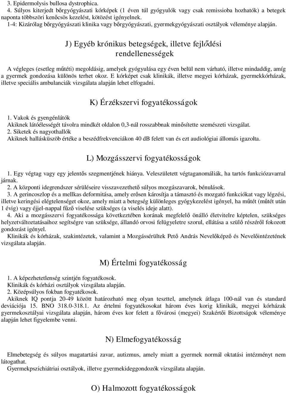 1-4: Kizárólag bőrgyógyászati klinika vagy bőrgyógyászati, gyermekgyógyászati osztályok véleménye alapján.