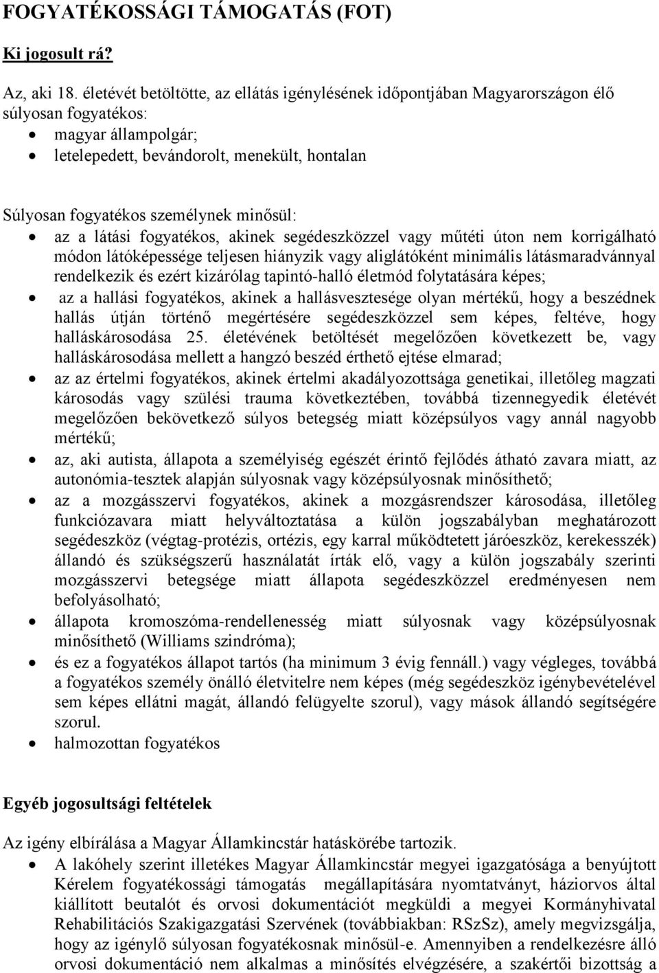 minősül: az a látási fogyatékos, akinek segédeszközzel vagy műtéti úton nem korrigálható módon látóképessége teljesen hiányzik vagy aliglátóként minimális látásmaradvánnyal rendelkezik és ezért