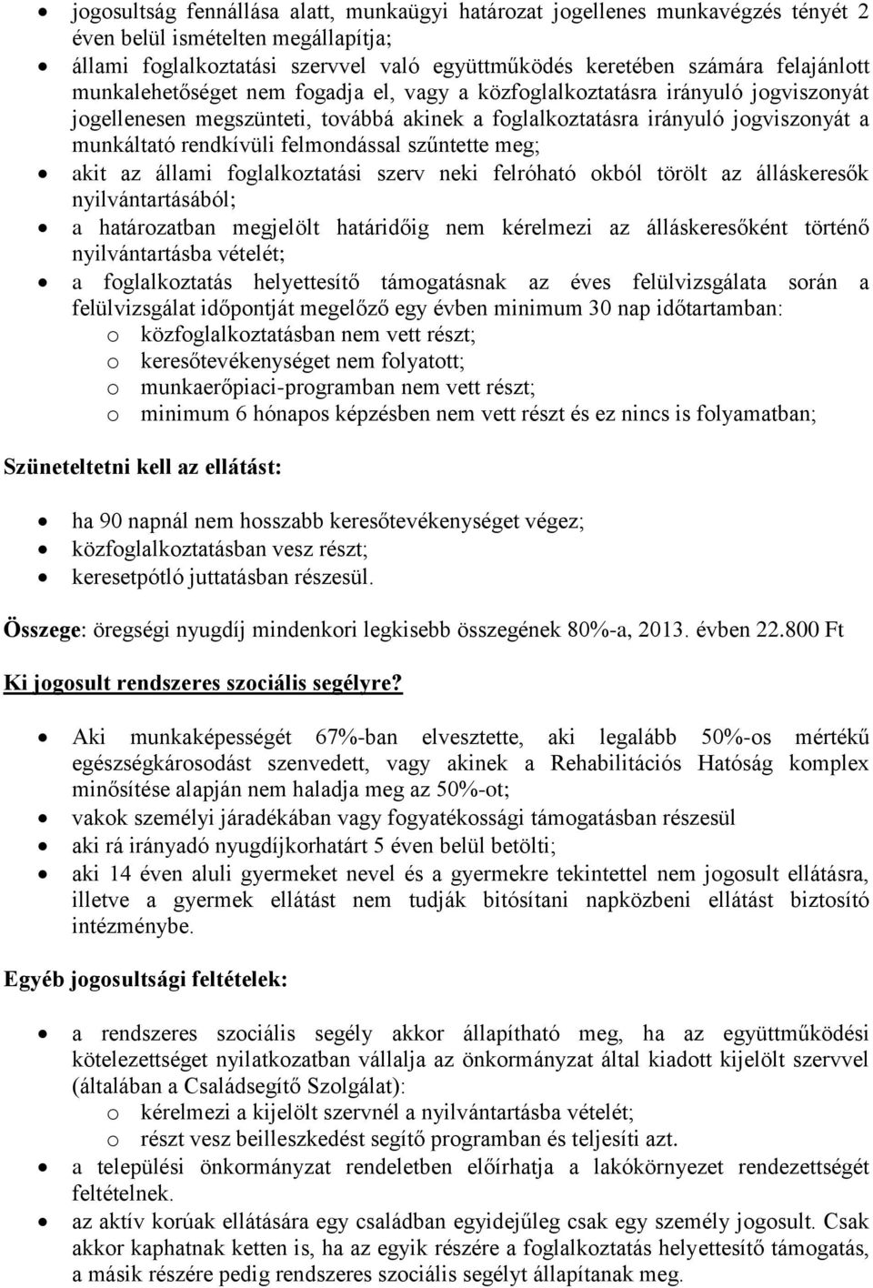 felmondással szűntette meg; akit az állami foglalkoztatási szerv neki felróható okból törölt az álláskeresők nyilvántartásából; a határozatban megjelölt határidőig nem kérelmezi az álláskeresőként