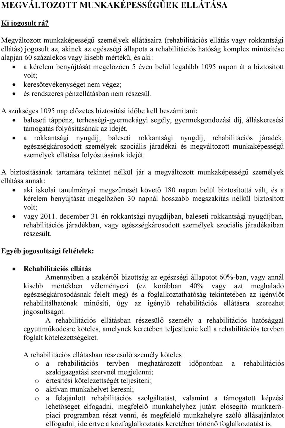 százalékos vagy kisebb mértékű, és aki: a kérelem benyújtását megelőzően 5 éven belül legalább 1095 napon át a biztosított volt; keresőtevékenységet nem végez; és rendszeres pénzellátásban nem