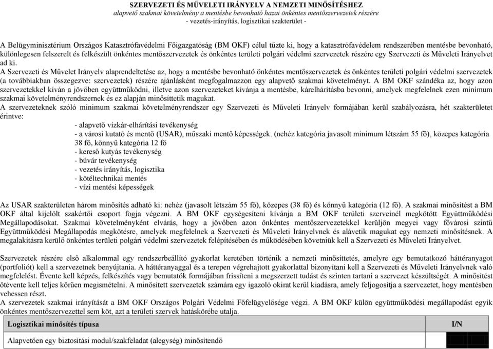 A Szervezeti és Művelet Irányelv alaprendeltetése az, hogy a mentésbe bevonható önkéntes mentőszervezetek és önkéntes területi polgári védelmi szervezetek (a továbbiakban összegezve: szervezetek)