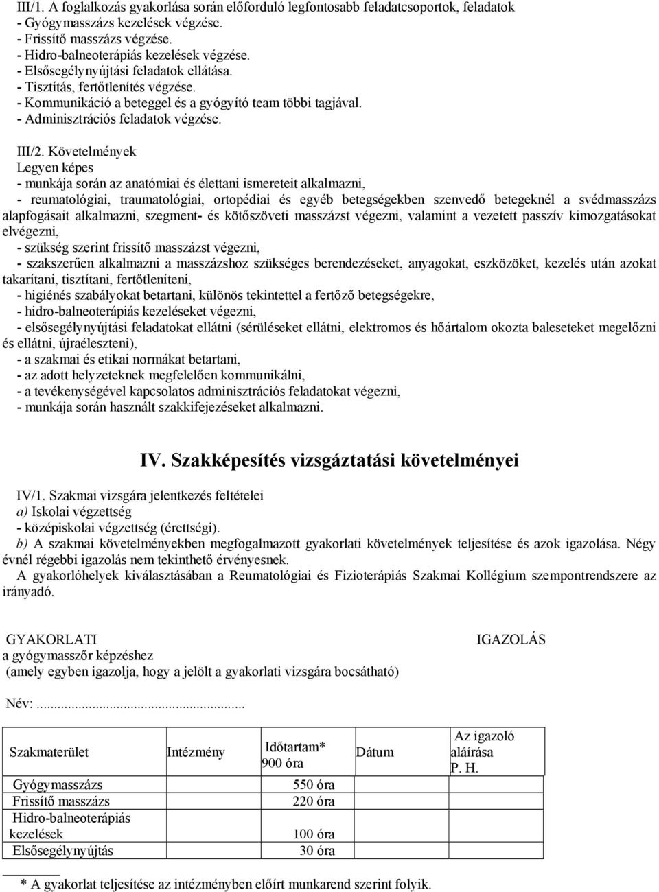 Követelmények Legyen képes - munkája során az anatómiai és élettani ismereteit alkalmazni, - reumatológiai, traumatológiai, ortopédiai és egyéb betegségekben szenvedő betegeknél a svédmasszázs