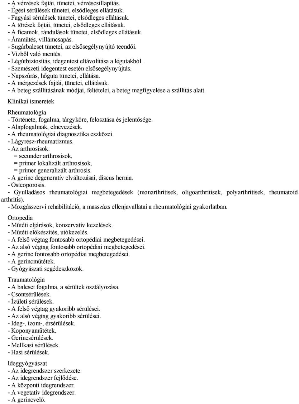 - Légútbiztosítás, idegentest eltávolítása a légutakból. - Szemészeti idegentest esetén elsősegélynyújtás. - Napszúrás, hőguta tünetei, ellátása. - A mérgezések fajtái, tünetei, ellátásuk.