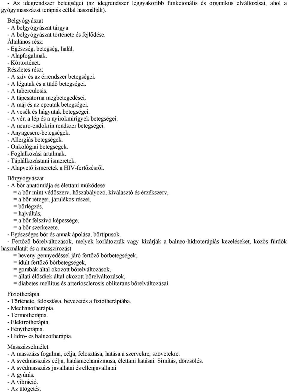 - A légutak és a tüdő betegségei. - A tuberculosis. - A tápcsatorna megbetegedései. - A máj és az epeutak betegségei. - A vesék és húgyutak betegségei. - A vér, a lép és a nyirokmirigyek betegségei.