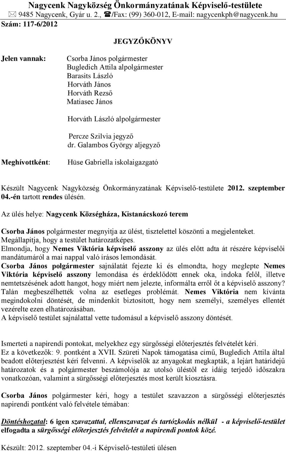 Szilvia jegyző dr. Galambos György aljegyző Meghívottként: Hüse Gabriella iskolaigazgató Készült Nagycenk Nagyközség Önkormányzatának Képviselő-testülete 2012. szeptember 04.-én tartott rendes ülésén.